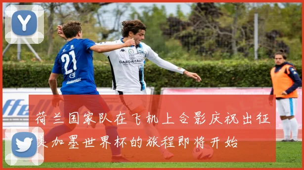 荷兰国家队在飞机上合影庆祝出征美加墨世界杯的旅程即将开始