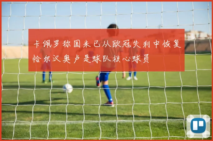 卡佩罗称国米已从欧冠失利中恢复恰尔汉奥卢是球队核心球员