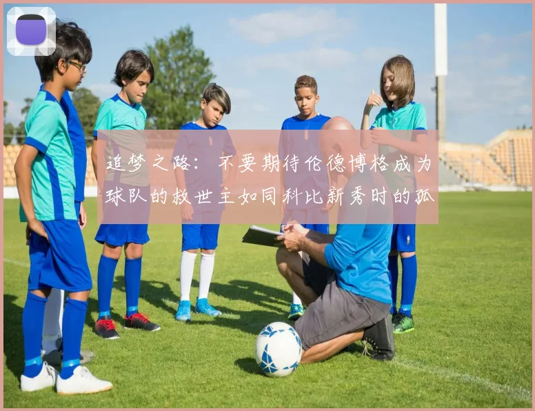 追梦之路：不要期待伦德博格成为球队的救世主如同科比新秀时的孤独奋斗